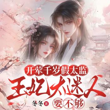 开荤千岁假太监：王妃太迷人(多人剧)有声小说