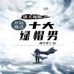 诸天视频:开局盘点十大绿帽男  | 玄幻 奇幻有声小说